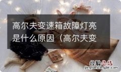 高尔夫变速箱故障灯亮是什么原因造成的 高尔夫变速箱故障灯亮是什么原因