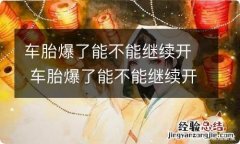 车胎爆了能不能继续开 车胎爆了能不能继续开一段时间