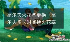 高尔夫多长时间换火花塞 高尔夫火花塞更换