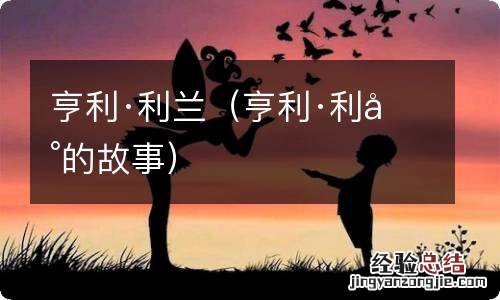 亨利·利兰的故事 亨利·利兰