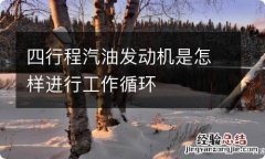 四行程汽油发动机是怎样进行工作循环