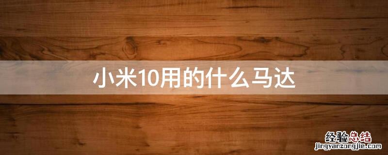 小米10用的什么马达 小米10采用什么马达