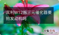 宾利W12拆三元催化器要抬发动机吗