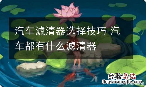 汽车滤清器选择技巧 汽车都有什么滤清器