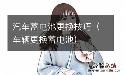 车辆更换蓄电池 汽车蓄电池更换技巧