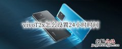 vivoT2x怎么设置24小时时间 vivo时间24小时时间怎么设置