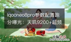 iqooneo8pro参数配置跑分曝光：天玑9200+超频很猛