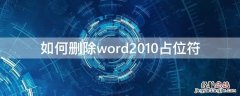 如何删除word2010占位符 怎么删除word占位符