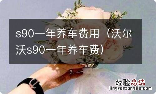 沃尔沃s90一年养车费 s90一年养车费用