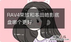 RAV4荣放和本田皓影底盘哪个更好