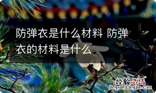 防弹衣是什么材料 防弹衣的材料是什么