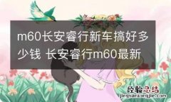 m60长安睿行新车搞好多少钱 长安睿行m60最新款 加长版价格