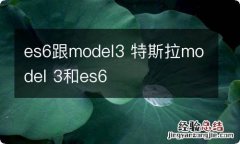 es6跟model3 特斯拉model 3和es6