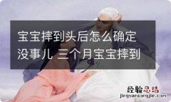 宝宝摔到头后怎么确定没事儿 三个月宝宝摔到头后怎么确定没事儿