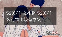 520送什么礼物 520送什么礼物比较有意义