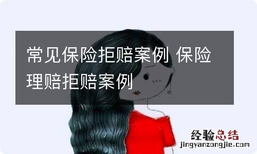 常见保险拒赔案例 保险理赔拒赔案例