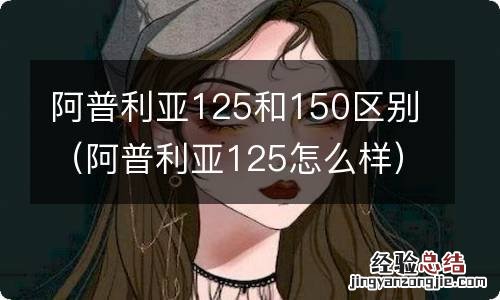 阿普利亚125怎么样 阿普利亚125和150区别