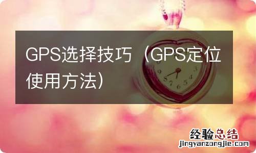 GPS定位使用方法 GPS选择技巧