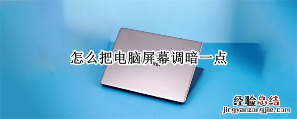 怎么把电脑屏幕调暗一点 怎么把电脑屏幕调暗一点win7