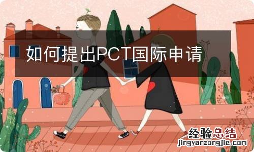 如何提出PCT国际申请