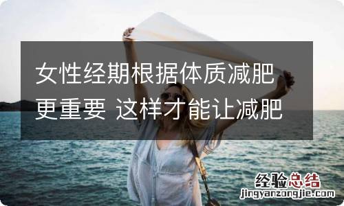 女性经期根据体质减肥更重要 这样才能让减肥更有效