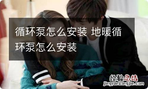 循环泵怎么安装 地暖循环泵怎么安装