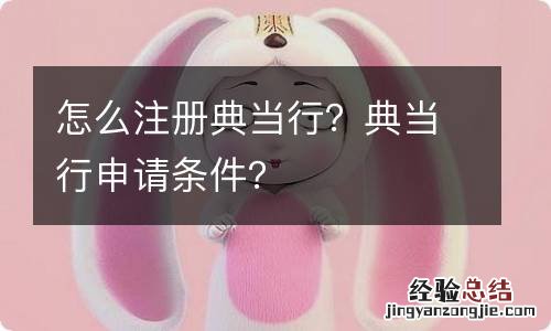 怎么注册典当行?典当行申请条件?