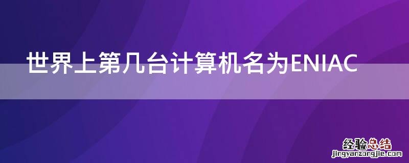 世界上第几台计算机名为ENIAC