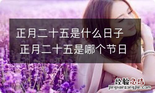 正月二十五是什么日子 正月二十五是哪个节日