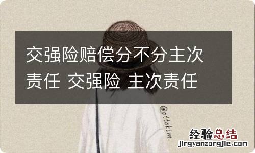 交强险赔偿分不分主次责任 交强险 主次责任