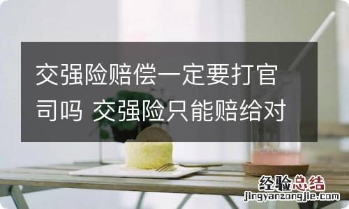 交强险赔偿一定要打官司吗 交强险只能赔给对方吗