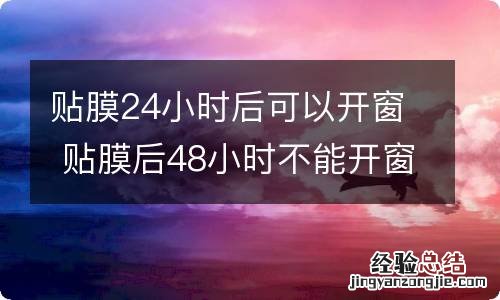 贴膜24小时后可以开窗 贴膜后48小时不能开窗户为什么