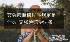 交强险赔偿程序规定是什么 交强险赔偿法条