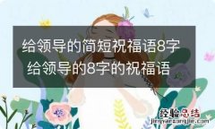 给领导的简短祝福语8字 给领导的8字的祝福语