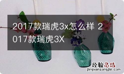 2017款瑞虎3x怎么样 2017款瑞虎3X