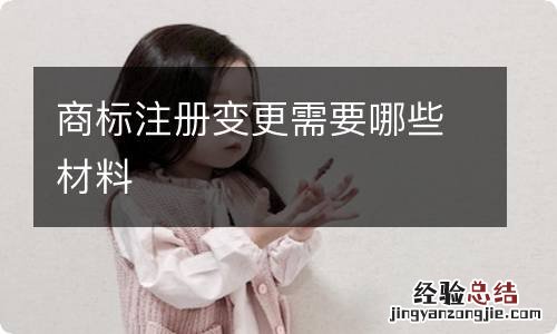 商标注册变更需要哪些材料