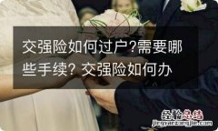 交强险如何过户?需要哪些手续? 交强险如何办理过户