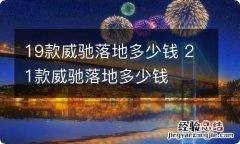 19款威驰落地多少钱 21款威驰落地多少钱