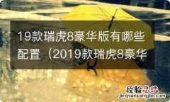 2019款瑞虎8豪华版配置列表 19款瑞虎8豪华版有哪些配置