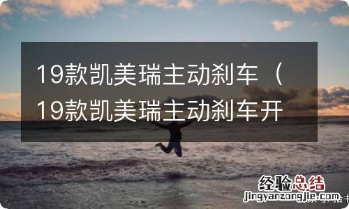 19款凯美瑞主动刹车开启 19款凯美瑞主动刹车