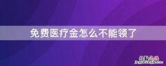 免费医疗金怎么不能领了 免费医疗金怎么不能领了呢