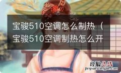 宝骏510空调制热怎么开 宝骏510空调怎么制热