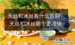 天丝和冰丝有什么区别 天丝和冰丝哪个更凉快