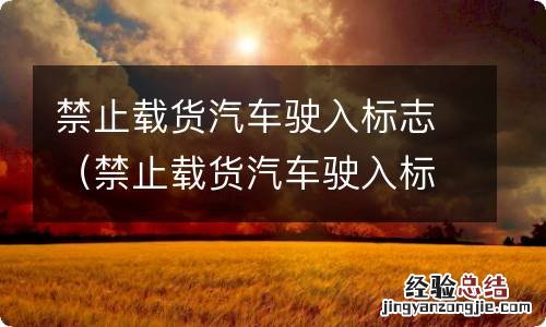 禁止载货汽车驶入标志牌 禁止载货汽车驶入标志