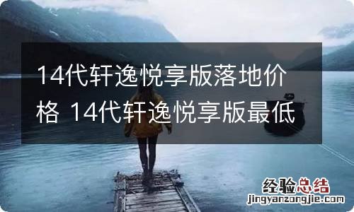 14代轩逸悦享版落地价格 14代轩逸悦享版最低成交价