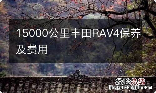 15000公里丰田RAV4保养及费用