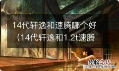 14代轩逸和1.2t速腾哪个好?百度贴吧 14代轩逸和速腾哪个好