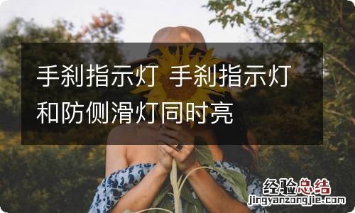 手刹指示灯 手刹指示灯和防侧滑灯同时亮