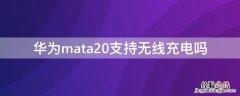 华为mate20无线充电 华为mata20支持无线充电吗