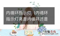 内循环指示灯亮是内循环还是外循环 内循环指示灯